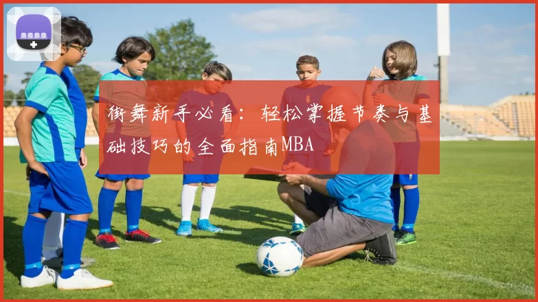 街舞新手必看：轻松掌握节奏与基础技巧的全面指南MBA