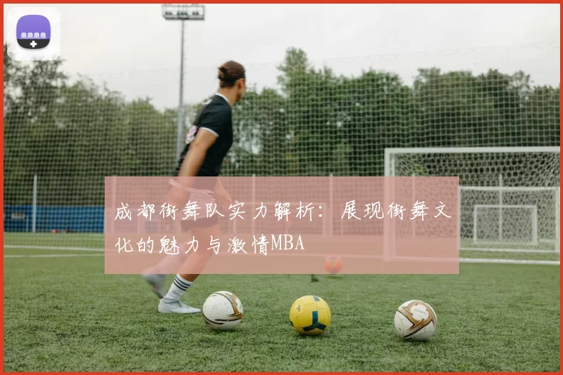 成都街舞队实力解析：展现街舞文化的魅力与激情MBA