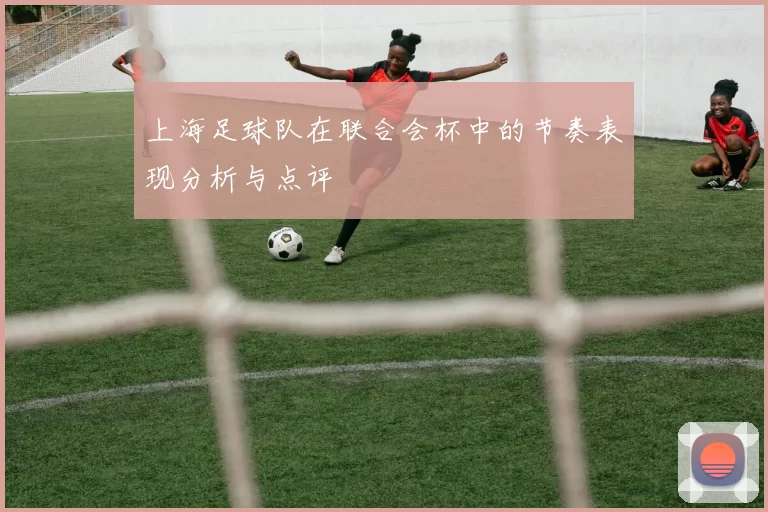 上海足球队在联合会杯中的节奏表现分析与点评